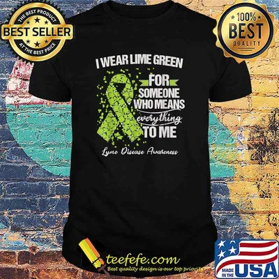 I Wear Lime Green For Someone Who Means Everything To Me Lyme Disease Awareness Warrior Support Survivor T-Shirt