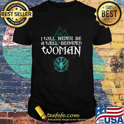I Will Never Be A Well Behaved Woman Viking Shirt