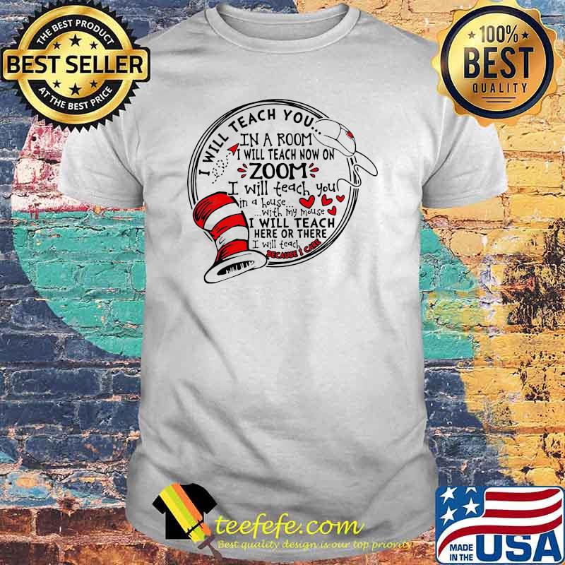I will teach you in a room i will teach now on zoom i will teach you in a house with my mouse dr seuss shirt