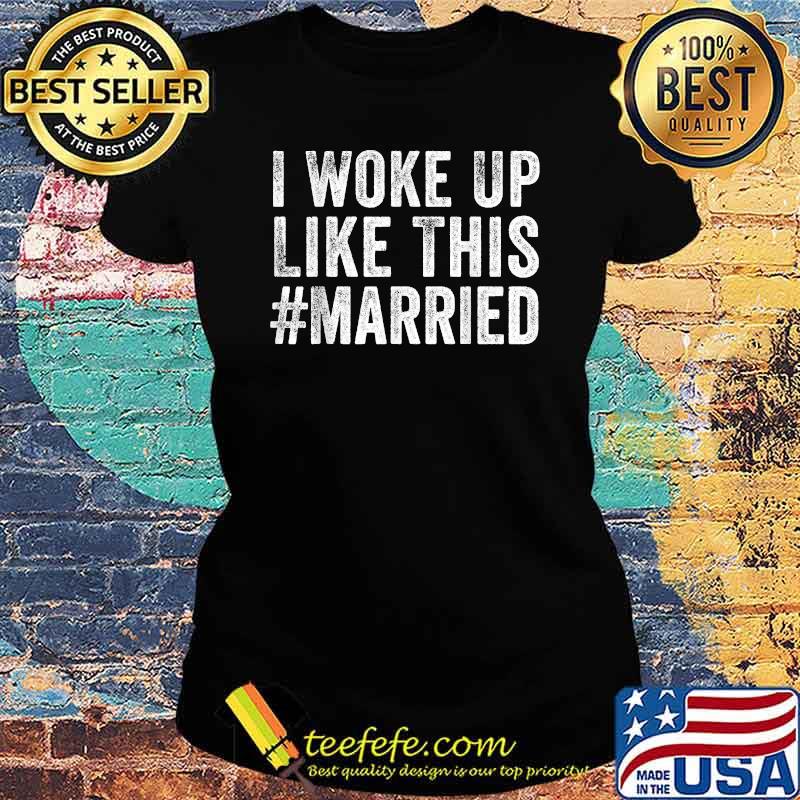 I Woke Up Like This Married T-Shirt Ladies tee I Woke Up Like This Married T-Shirt Ladies tee