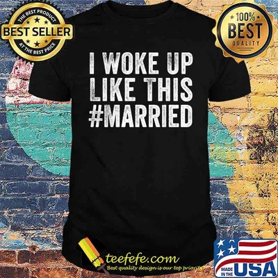 I Woke Up Like This Married T-Shirt