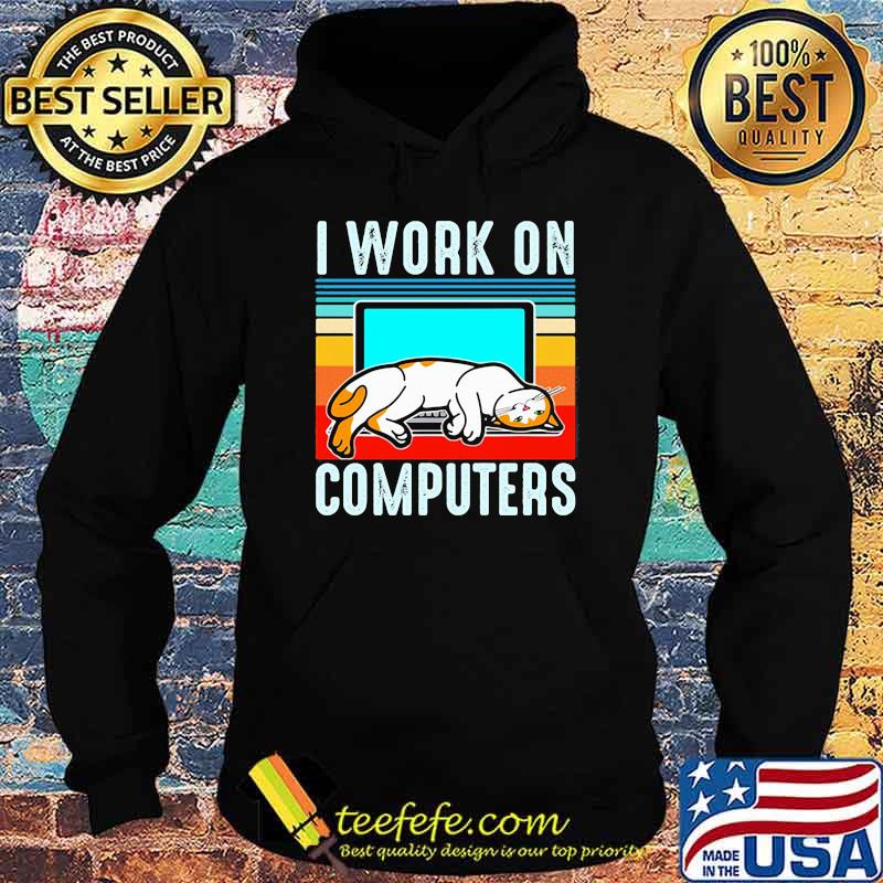 I work on computers Cat Vintage Shirt Hoodie I work on computers Cat Vintage Shirt Hoodie