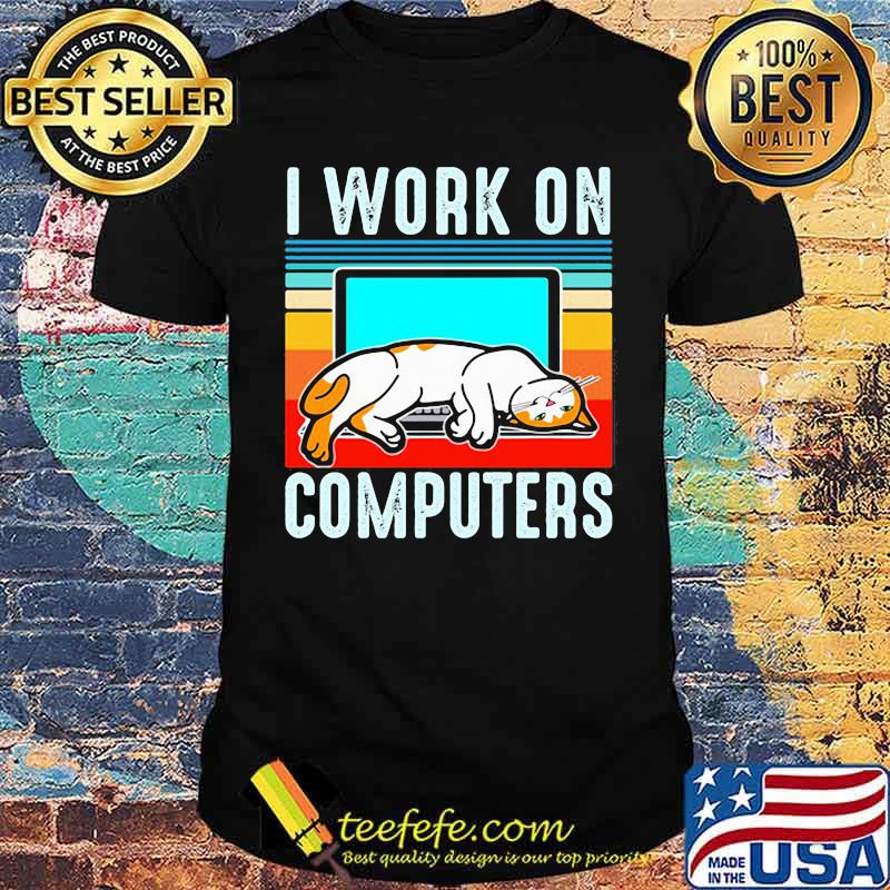 I work on computers Cat Vintage Shirt I work on computers Cat Vintage Shirt