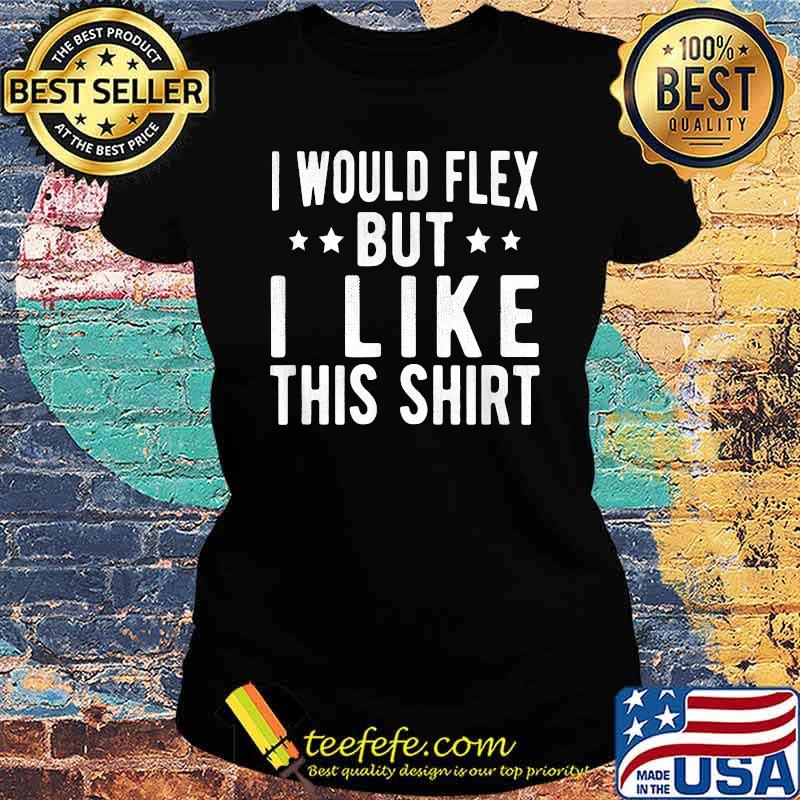 I would flex but i like this star Ladies tee I would flex but i like this star Ladies tee
