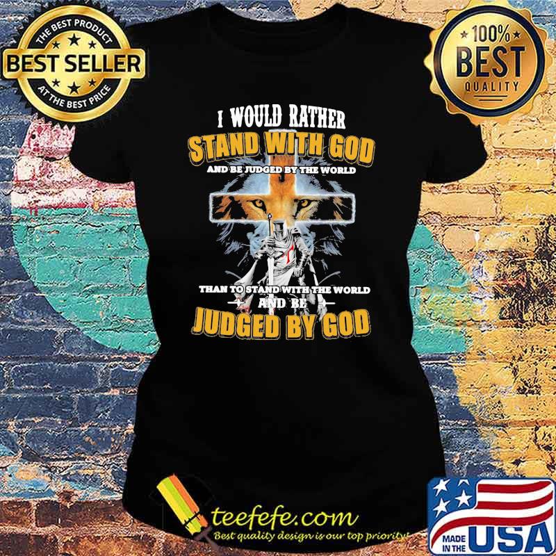 I would rather stand with god than to stand with the world and be Judged by god lion Ladies tee