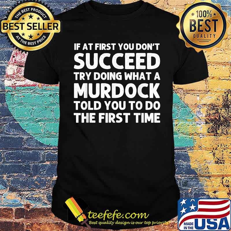 If at first you dont succeed try doing what a murdock told you to do the first time shirt