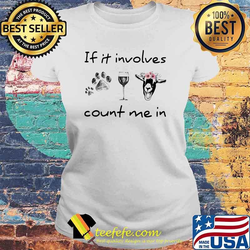 If It Involves Count Me In Dog Wine And Goat Flower Shirt Laides tee If It Involves Count Me In Dog Wine And Goat Flower Shirt Laides tee