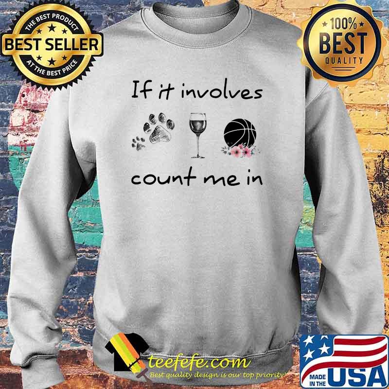 If It Involves Count Me In Dog Wine Basketball Flower s Sweater If It Involves Count Me In Dog Wine Basketball Flower s Sweater