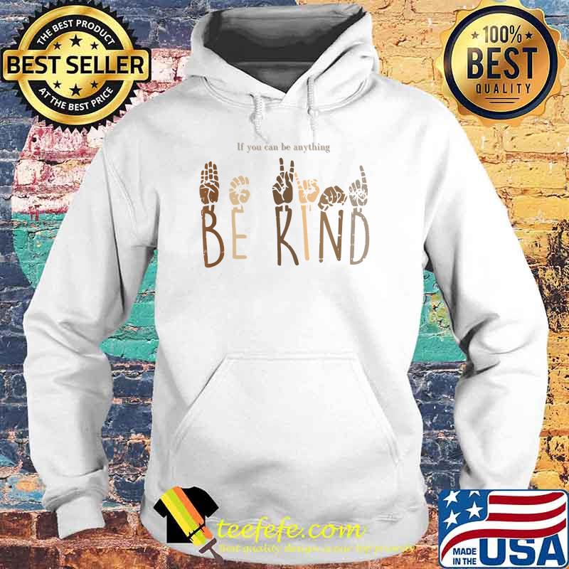 If you can be anything Be kind Mum Dad Kid inspirational Think Loyal T-Shirt Hoodie If you can be anything Be kind Mum Dad Kid inspirational Think Loyal T-Shirt Hoodie