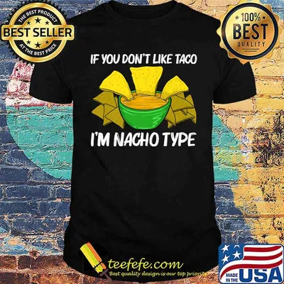 If you dont like taco im Nacho Type Chips Mexican Snack Food T-Shirt