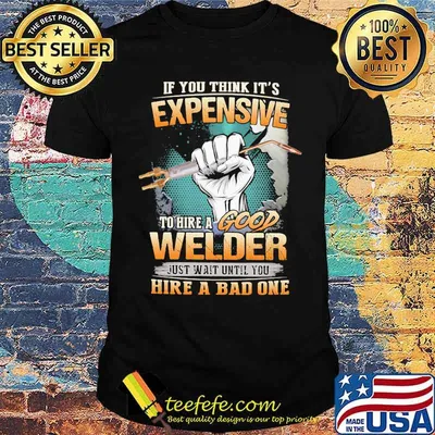 If you think it's expensive to hire a good welder Shirt