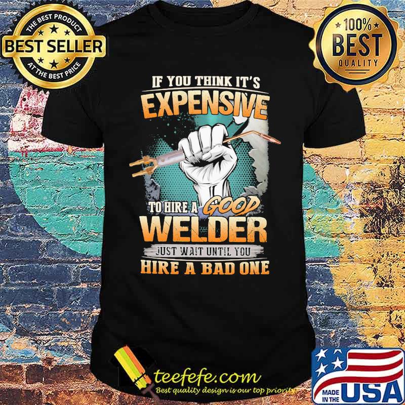 If you think it's expensive to hire a good welder Shirt