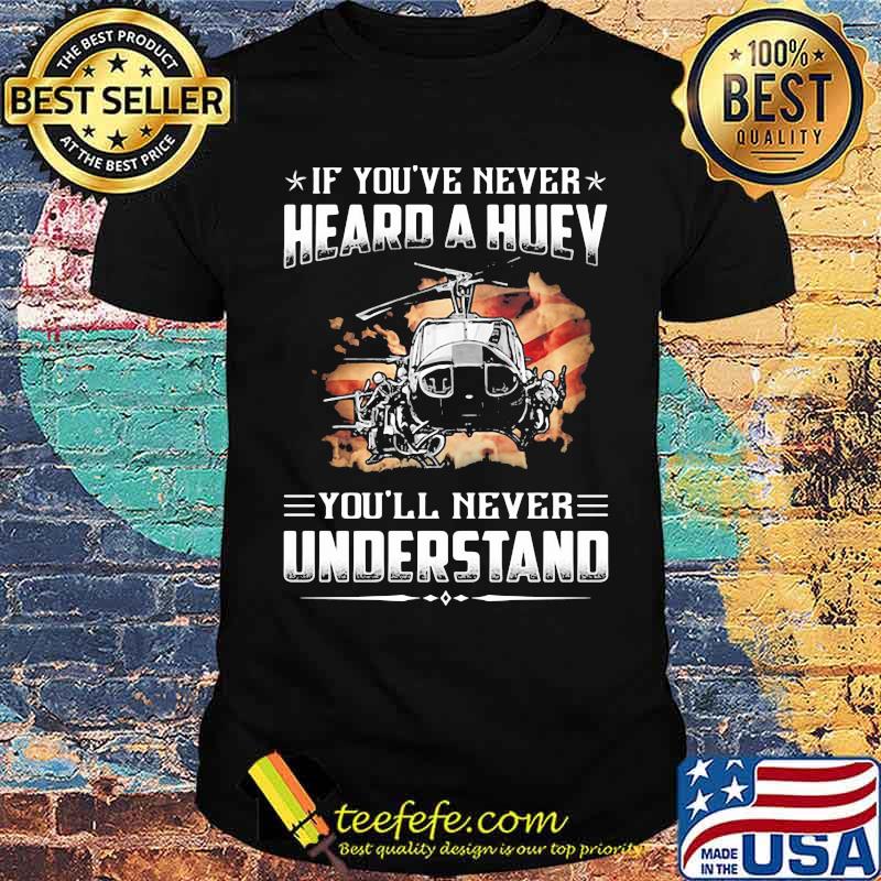 If You've Never Heard A Huey You'll Never Understand Helicopter American Flag Shirt