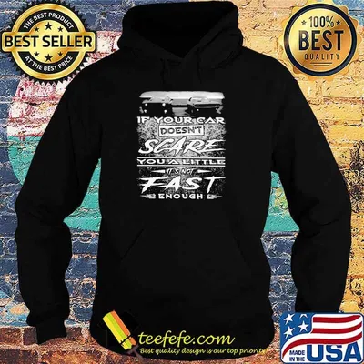 If your car doesnt scare you a little its not fast enough shirt