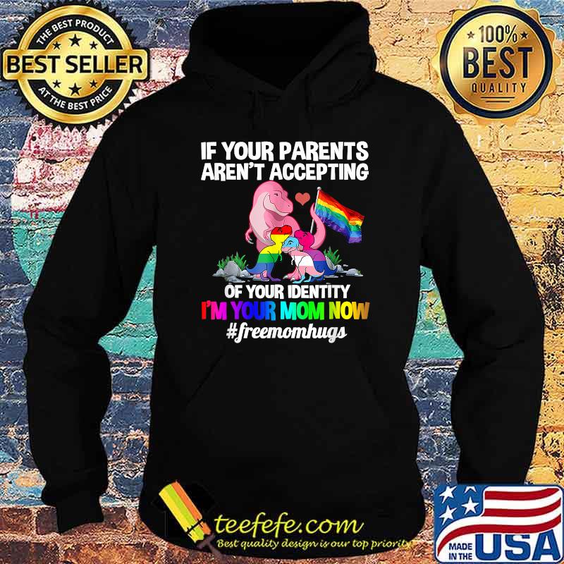 If Your Parents Aren't Accepting I'm Your Mom Now Freemom hugs Dragon LGBT Pride T-Shirt Hoodie If Your Parents Aren't Accepting I'm Your Mom Now Freemom hugs Dragon LGBT Pride T-Shirt Hoodie