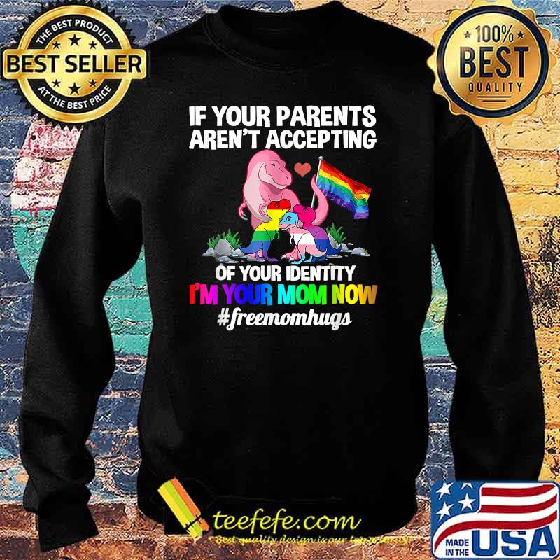 If Your Parents Aren't Accepting I'm Your Mom Now Freemom hugs Dragon LGBT Pride T-Shirt Sweater If Your Parents Aren't Accepting I'm Your Mom Now Freemom hugs Dragon LGBT Pride T-Shirt Sweater