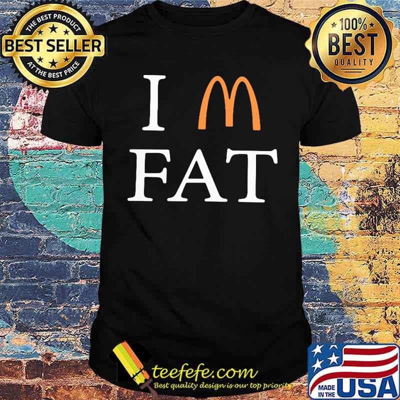 Im fat mcdonalds shirt