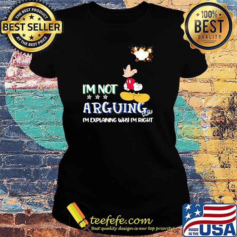 Im not arguing im explaining why im right mickey Ladies tee Im not arguing im explaining why im right mickey Ladies tee