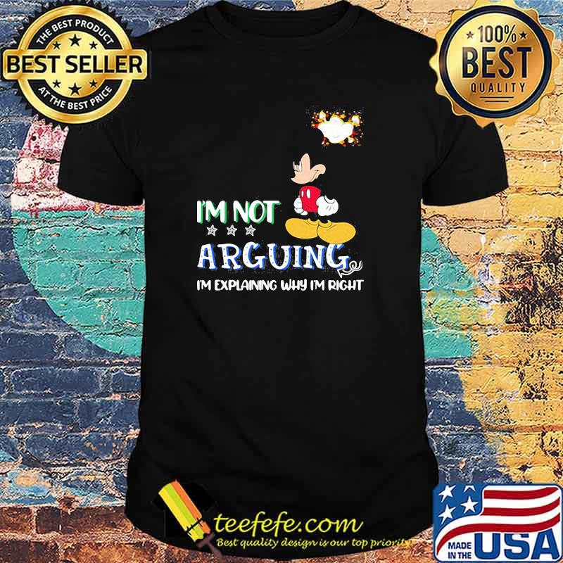 Im not arguing im explaining why im right mickey shirt Im not arguing im explaining why im right mickey shirt