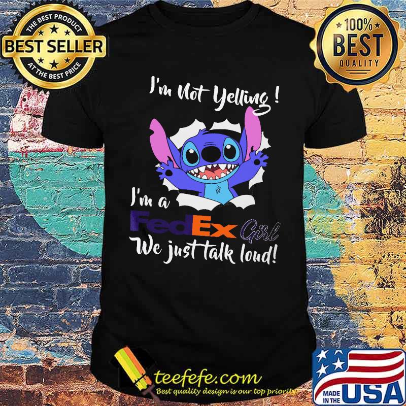 Im not yelling im a fedex girl we just talk loud stitch shirt