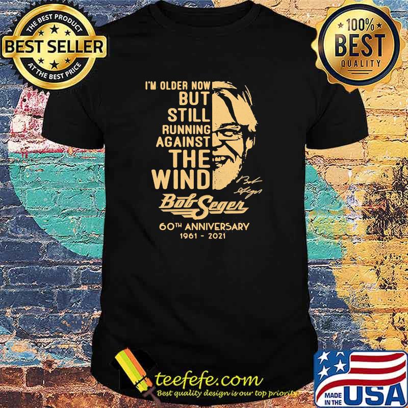 Im older now but still running against the wind bob seger 60th anniversary 1961 2021 signature shirt