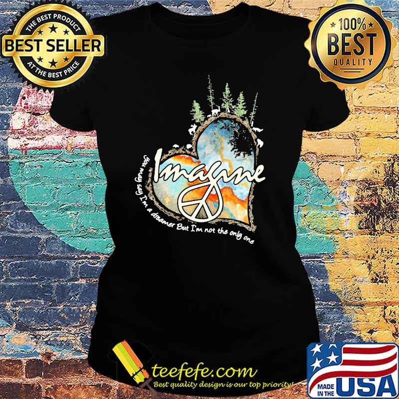 Imagine You May Say I'm A Dreamer But I'm Not The Only One Shirt Ladies tee Imagine You May Say I'm A Dreamer But I'm Not The Only One Shirt Ladies tee