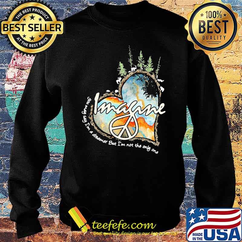 Imagine You May Say I'm A Dreamer But I'm Not The Only One Shirt Sweater Imagine You May Say I'm A Dreamer But I'm Not The Only One Shirt Sweater