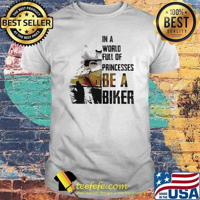 In A World Full Of Princesses Be A Biker Shirt