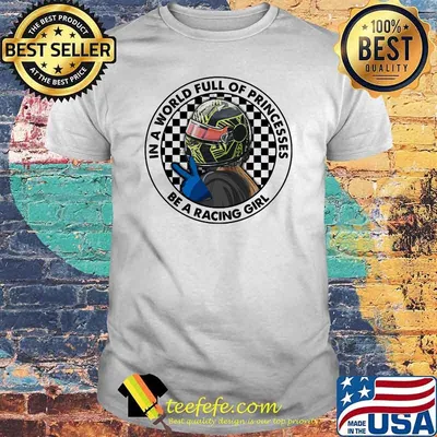 In A World Full Of Princesses Be A Racing Girl Shirt
