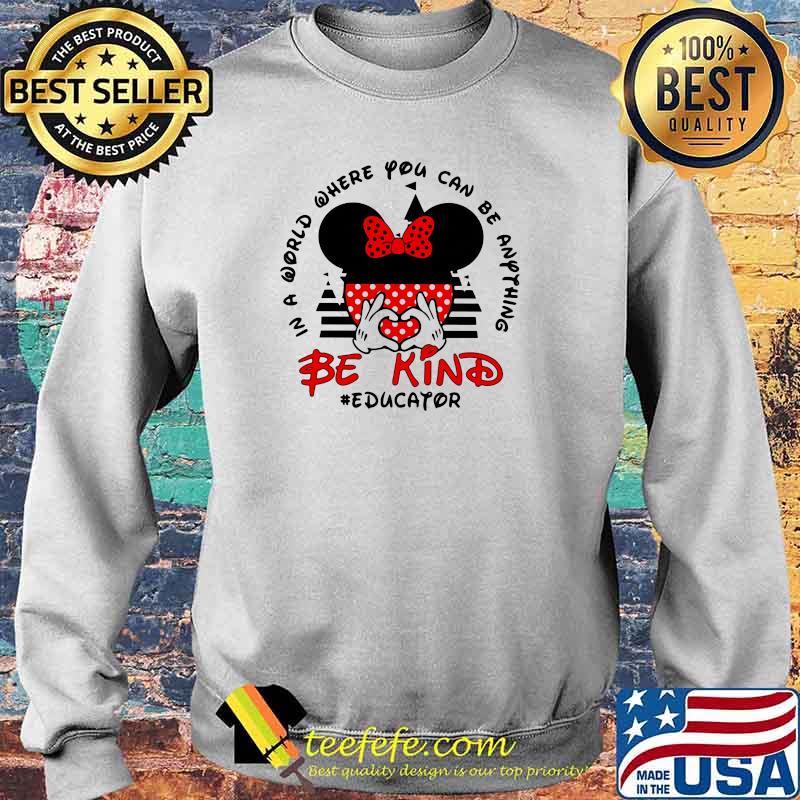 In a World Where You Can be Anything Be Kind Educator Mickey Shirt Sweater In a World Where You Can be Anything Be Kind Educator Mickey Shirt Sweater