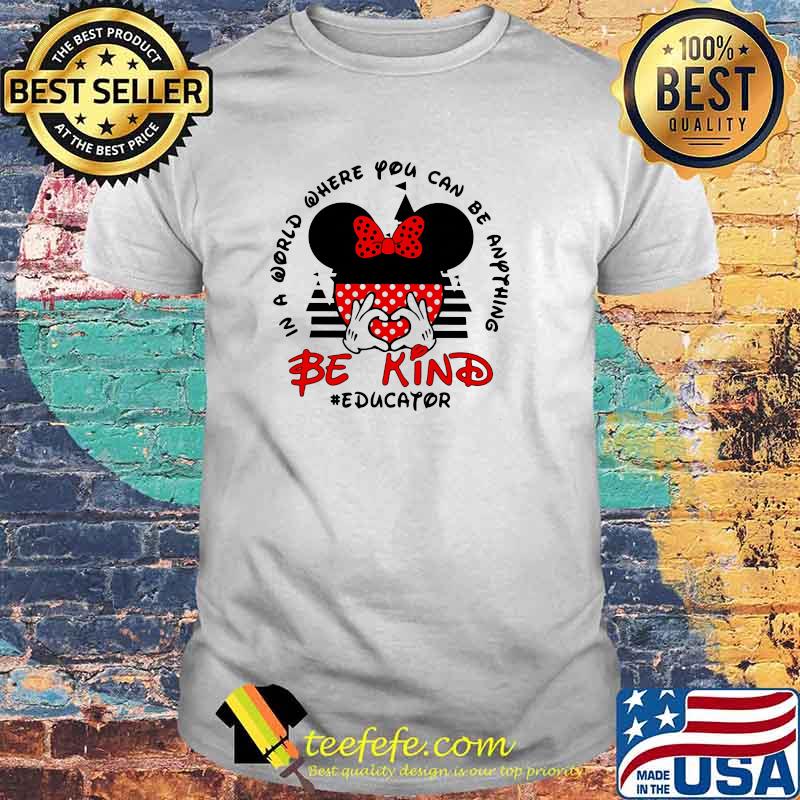 In a World Where You Can be Anything Be Kind Educator Mickey Shirt In a World Where You Can be Anything Be Kind Educator Mickey Shirt
