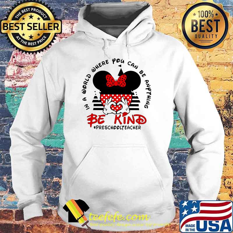 In a World Where You Can be Anything Be Kind Preschoolteacher Mickey Shirt Hoodie In a World Where You Can be Anything Be Kind Preschoolteacher Mickey Shirt Hoodie
