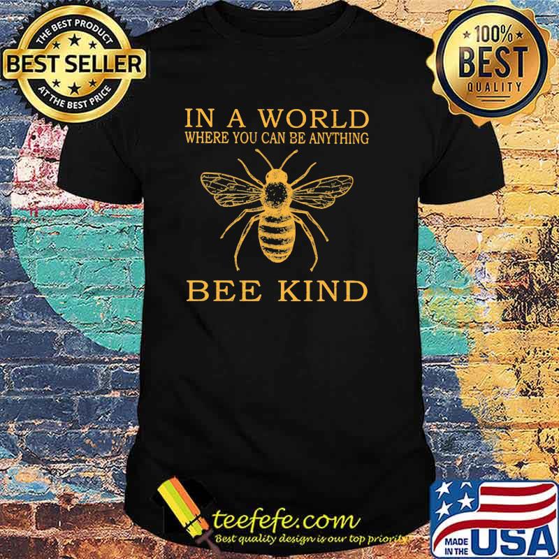 In A World Where You Can Be Anything Bee Kind Shirt