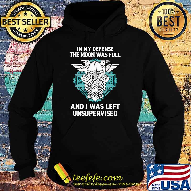 In My Defense The Moon Was Full And I Was Left Unsupervised Shirt Hoodie In My Defense The Moon Was Full And I Was Left Unsupervised Shirt Hoodie