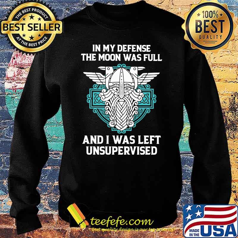 In My Defense The Moon Was Full And I Was Left Unsupervised Shirt Sweater In My Defense The Moon Was Full And I Was Left Unsupervised Shirt Sweater