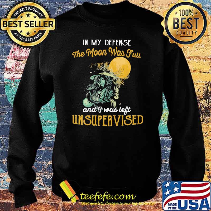 In My Defense The Moon Was Full And I Was Left Unsupervised Witch Shirt Sweater In My Defense The Moon Was Full And I Was Left Unsupervised Witch Shirt Sweater