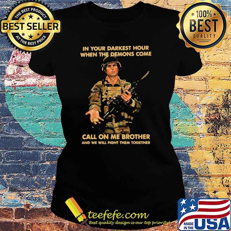 In Your Darkest Hour When The Demons Come Call On Me Brother Veteran Shirt Ladies tee In Your Darkest Hour When The Demons Come Call On Me Brother Veteran Shirt Ladies tee
