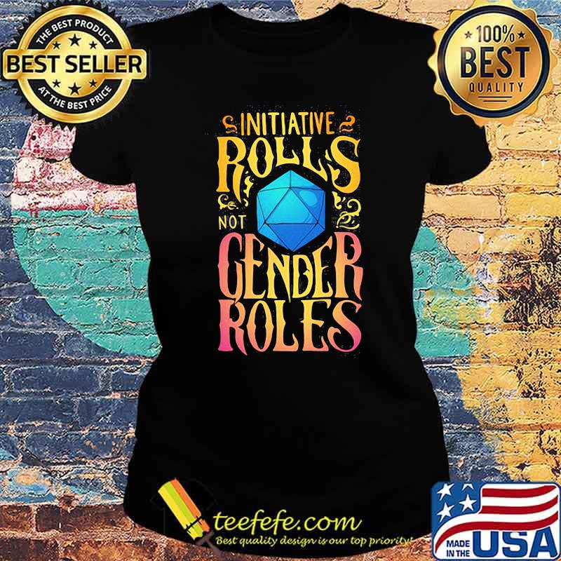 Initiative Rolls Not Gender Roles Shirt Ladies tee Initiative Rolls Not Gender Roles Shirt Ladies tee