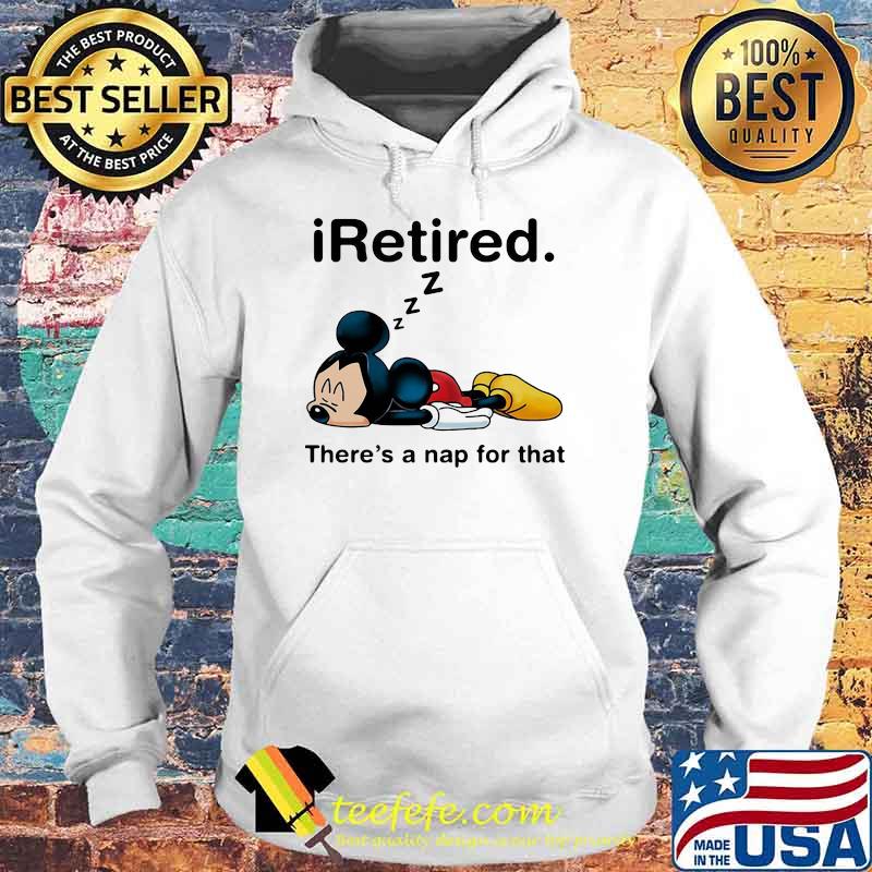iRetired theres a nap for that mickey sleep s Hoodie iRetired theres a nap for that mickey sleep s Hoodie