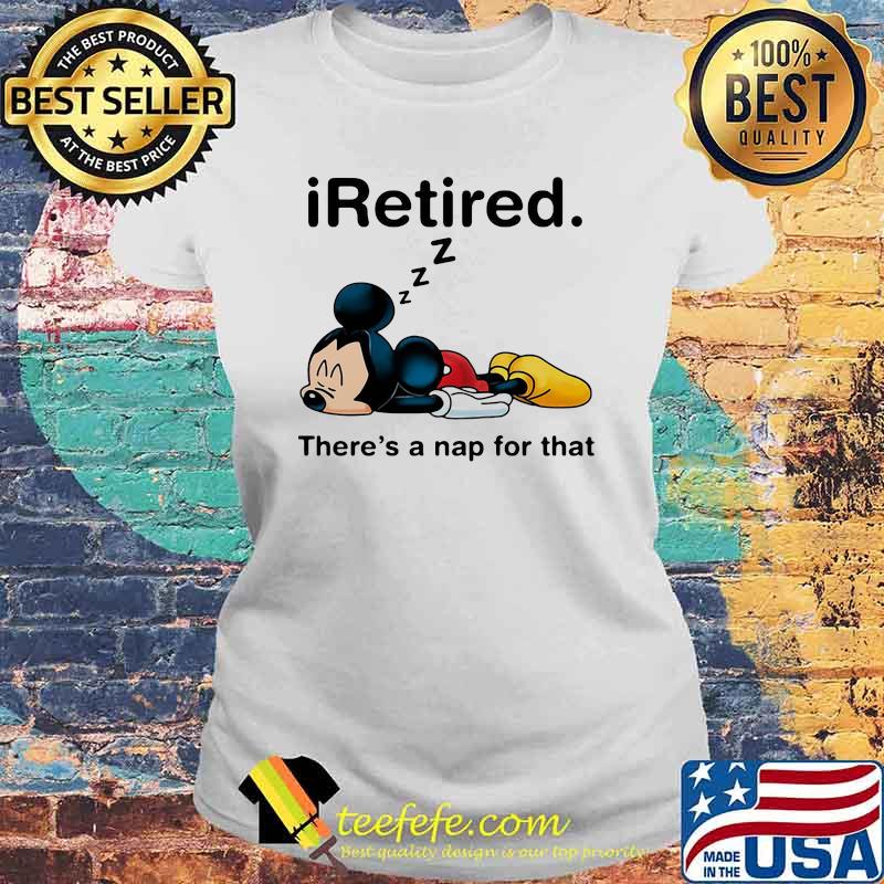 iRetired theres a nap for that mickey sleep s Laides tee iRetired theres a nap for that mickey sleep s Laides tee