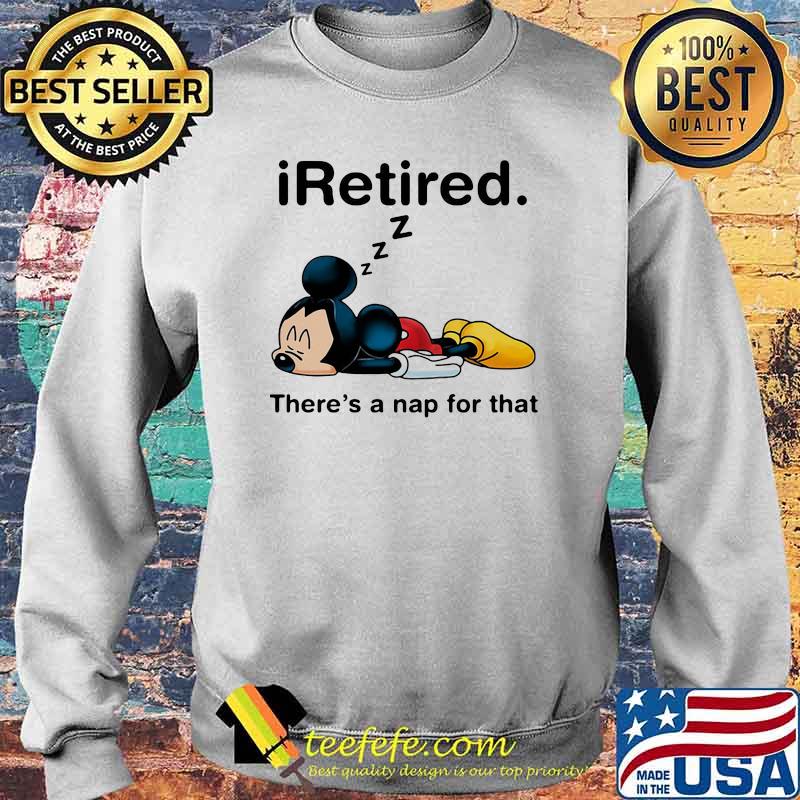 iRetired theres a nap for that mickey sleep s Sweater iRetired theres a nap for that mickey sleep s Sweater