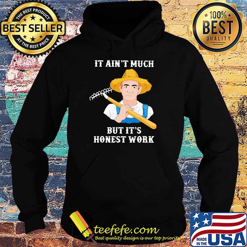 It Ain't Much But It's Honest Work Farmer Shirt Hoodie It Ain't Much But It's Honest Work Farmer Shirt Hoodie