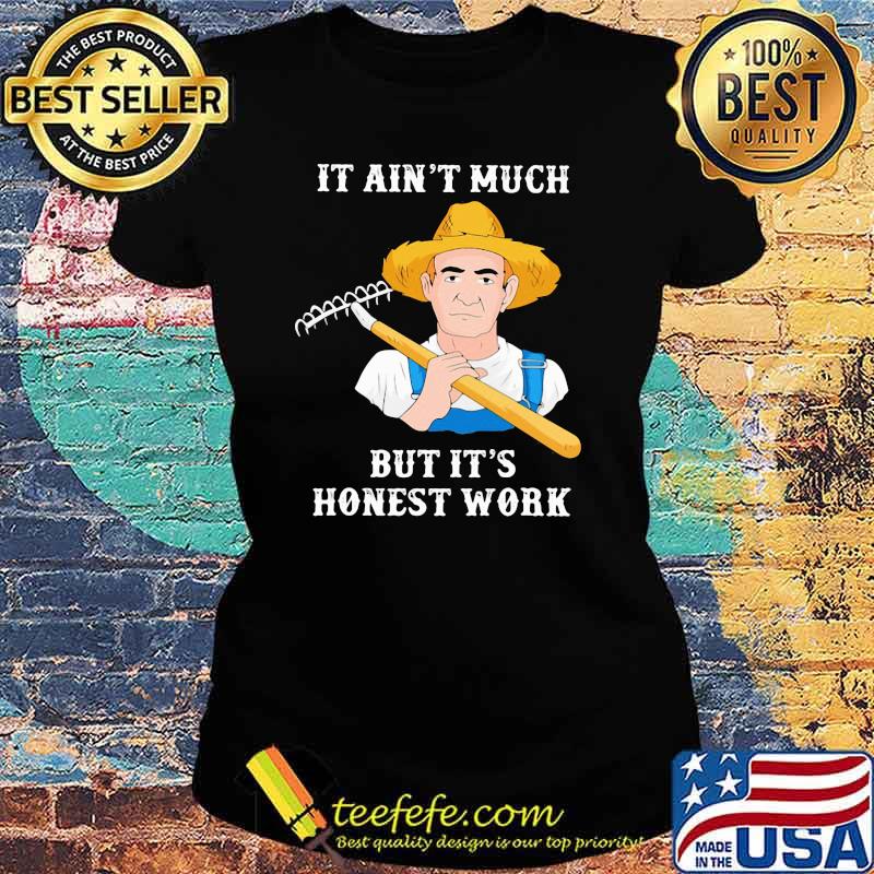 It Ain't Much But It's Honest Work Farmer Shirt Ladies tee It Ain't Much But It's Honest Work Farmer Shirt Ladies tee