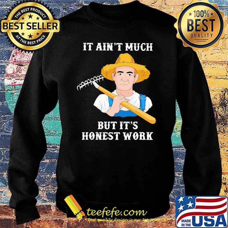 It Ain't Much But It's Honest Work Farmer Shirt Sweater It Ain't Much But It's Honest Work Farmer Shirt Sweater