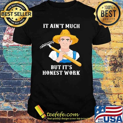It Ain't Much But It's Honest Work Farmer Shirt