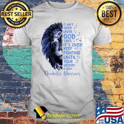 It Ain't Over Until God Says It's Over Keep Fighting Until Your Victory Is Won Diabetes Warrior Lion Shirt