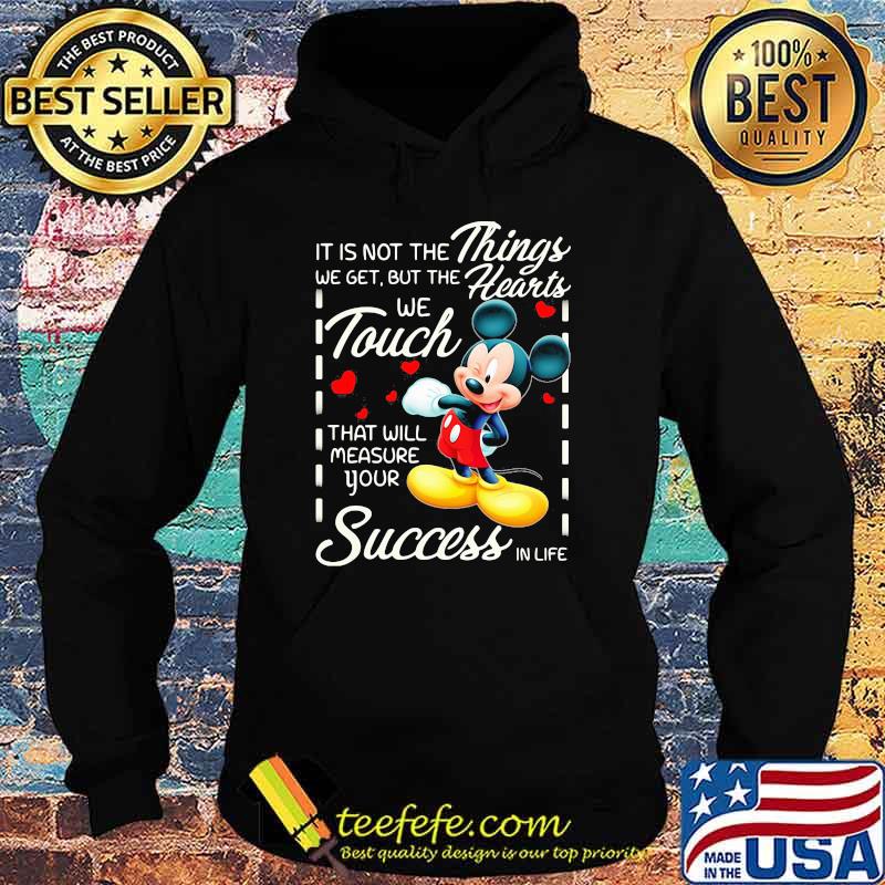 It is not the things we get but the hearts we touch that will measure your success in life mickey Hoodie It is not the things we get but the hearts we touch that will measure your success in life mickey Hoodie