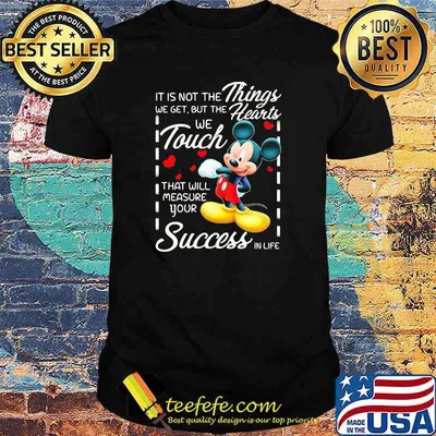 It is not the things we get but the hearts we touch that will measure your success in life mickey shirt