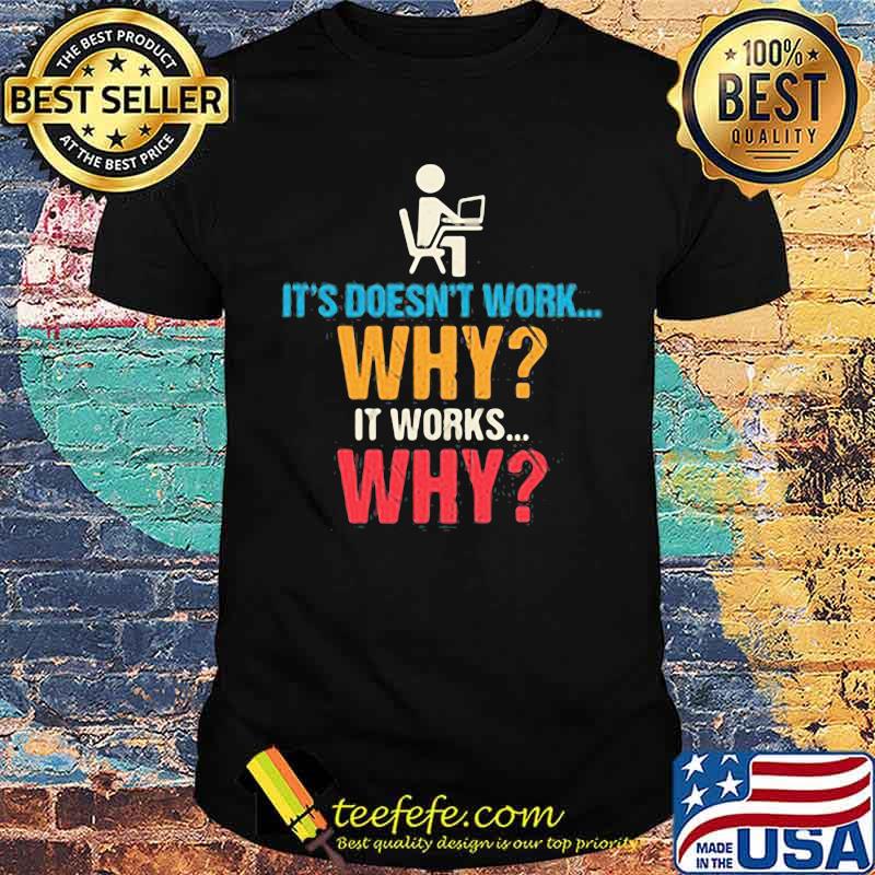 It's Doesn't Work Why It Works Why Shirt