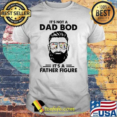 It's Not a Dad Bod It's A Father Figure Shirt